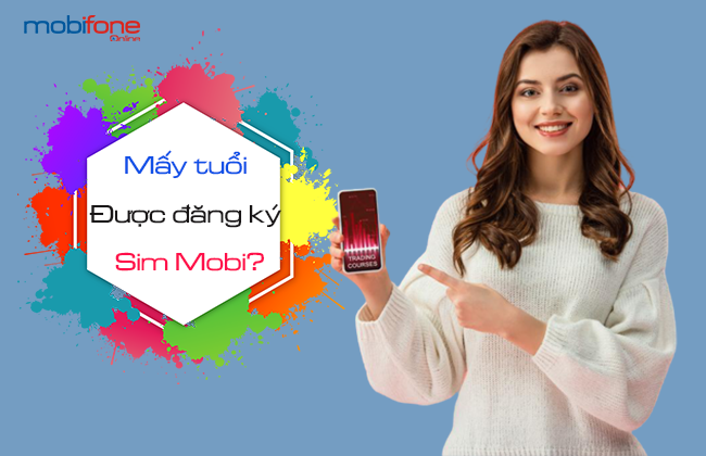 Bao nhieu tuoi dang ky duoc sim mobi chinh chu may tuoi duoc dang ky sim mobifone